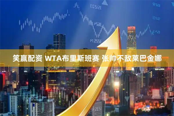 笑赢配资 WTA布里斯班赛 张帅不敌莱巴金娜